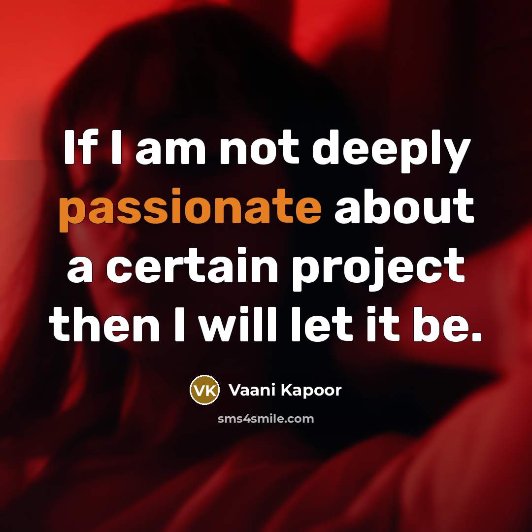 “If I am not deeply passionate about a certain project then I will let it be.” quote by Vaani Kapoor