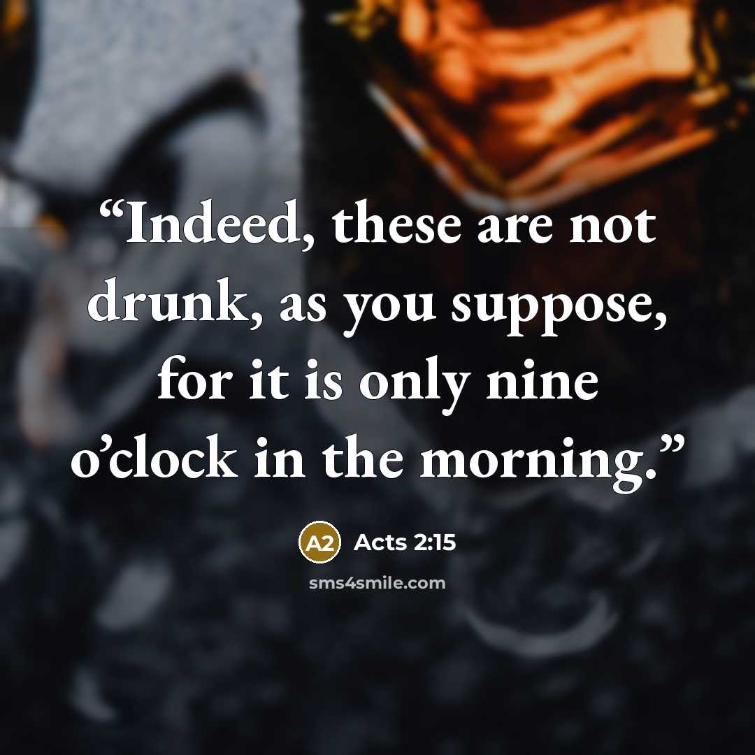“Indeed, these are not drunk, as you suppose, for it is only nine o’clock in the morning.” quote by Acts 2:15