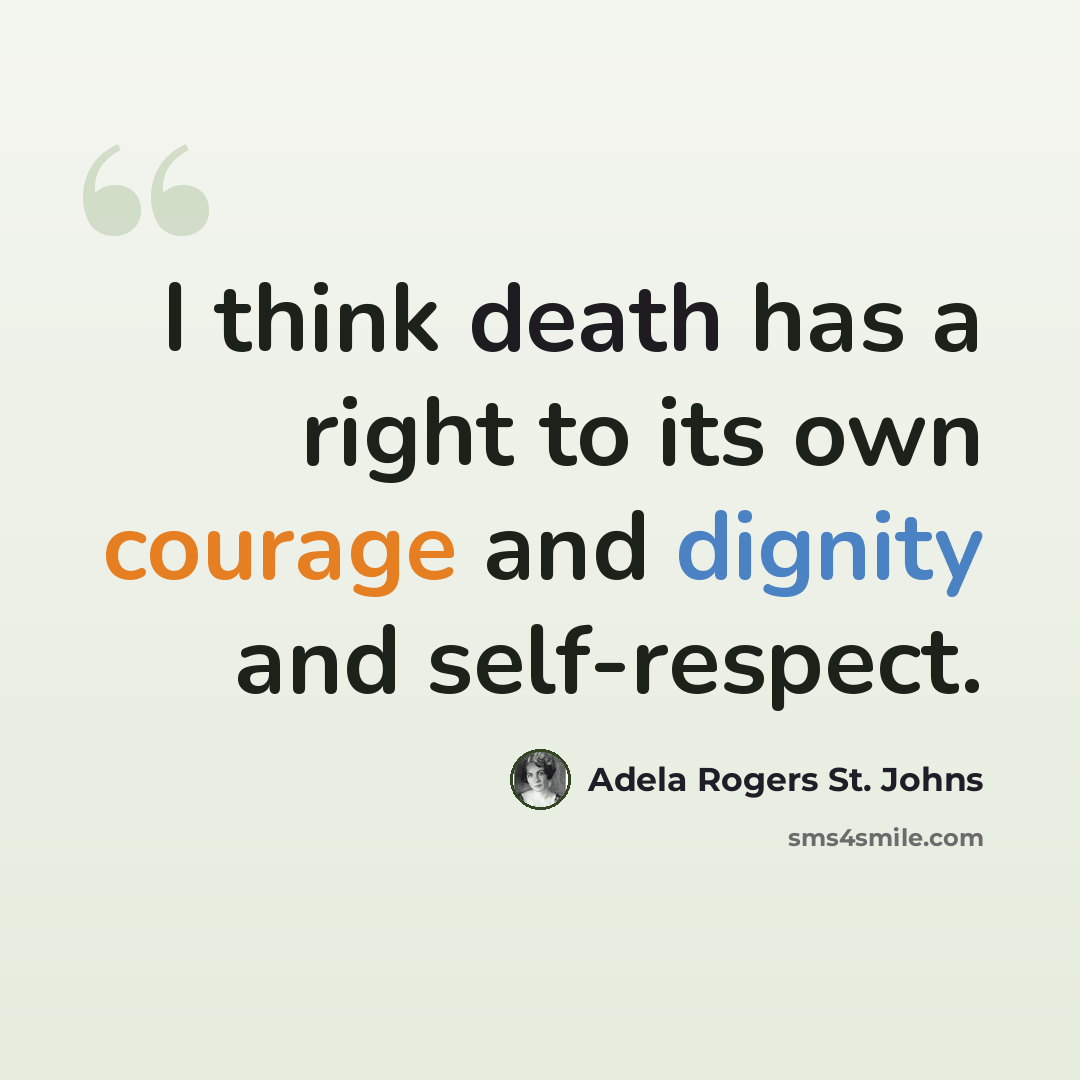 “I think death has a right to its own courage and dignity and self-respect.” quote by Adela Rogers St. Johns