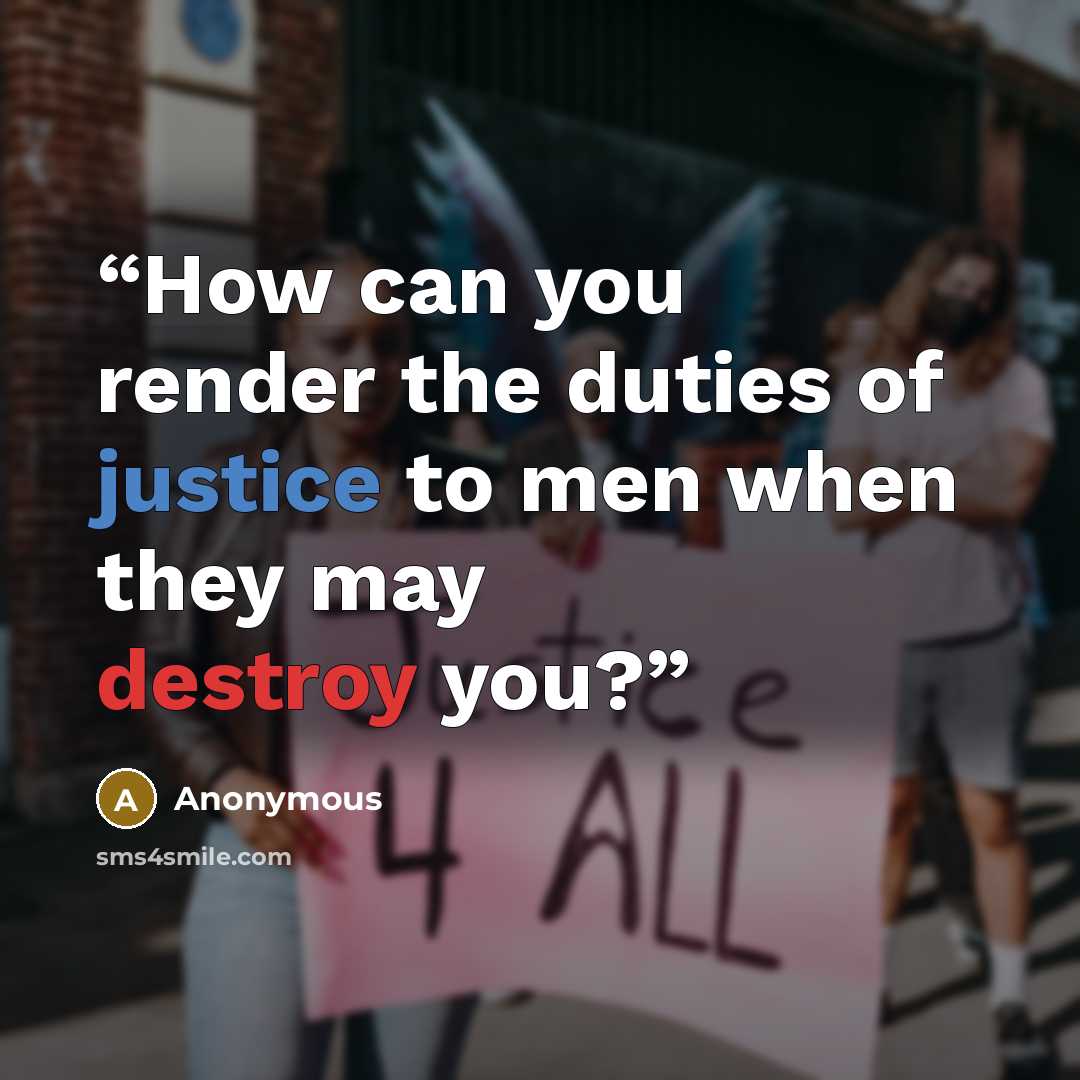 “How can you render the duties of justice to men when they may destroy you?” quote by Anonymous