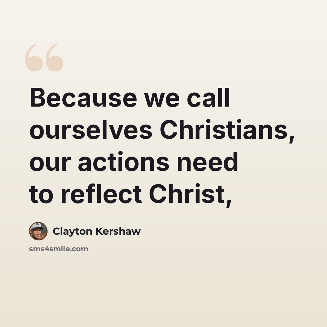 “Because we call ourselves Christians, our actions need to reflect Christ,” quote by Clayton Kershaw