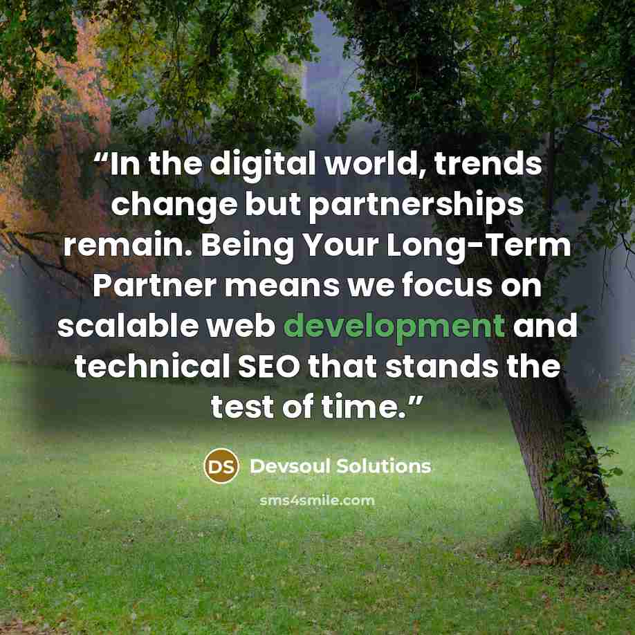 “In the digital world, trends change but partnerships remain. Being Your Long-Term Partner means we focus on scalable web development and technical SEO that stands the test of time.” quote by Devsoul Solutions