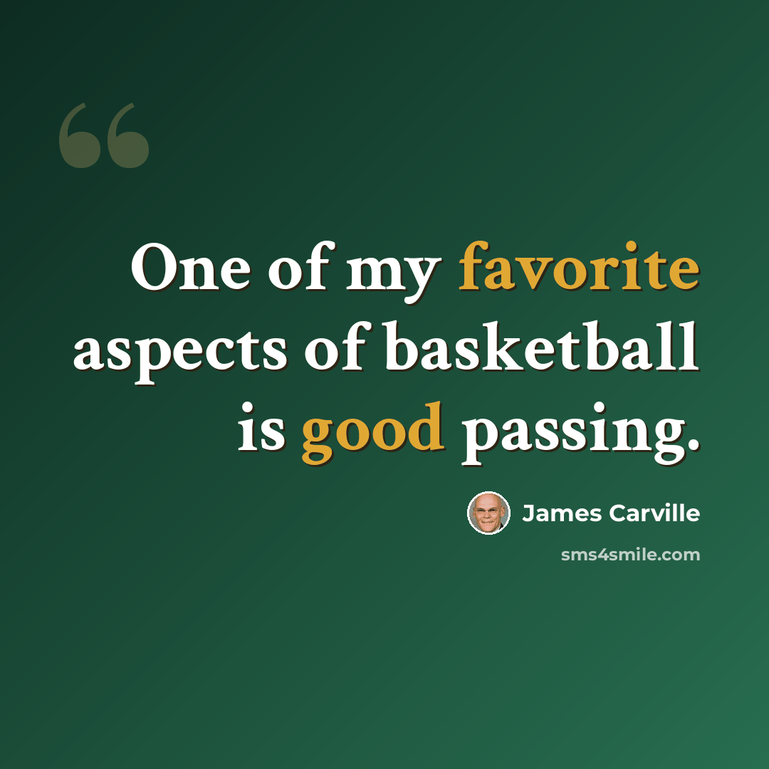“One of my favorite aspects of basketball is good passing.” quote by James Carville