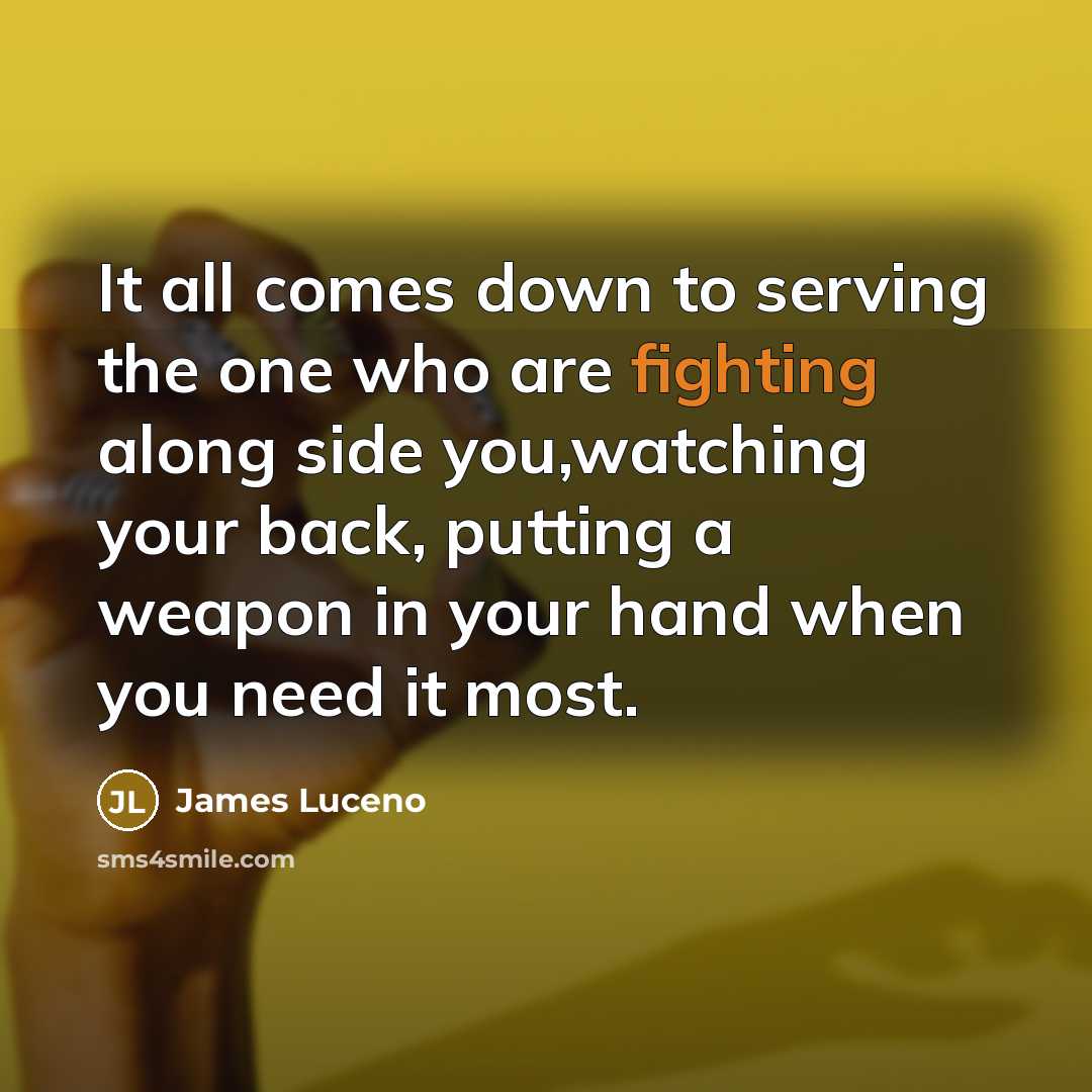 “It all comes down to serving the one who are fighting along side you,watching your back, putting a weapon in your hand when you need it most.” quote by James Luceno