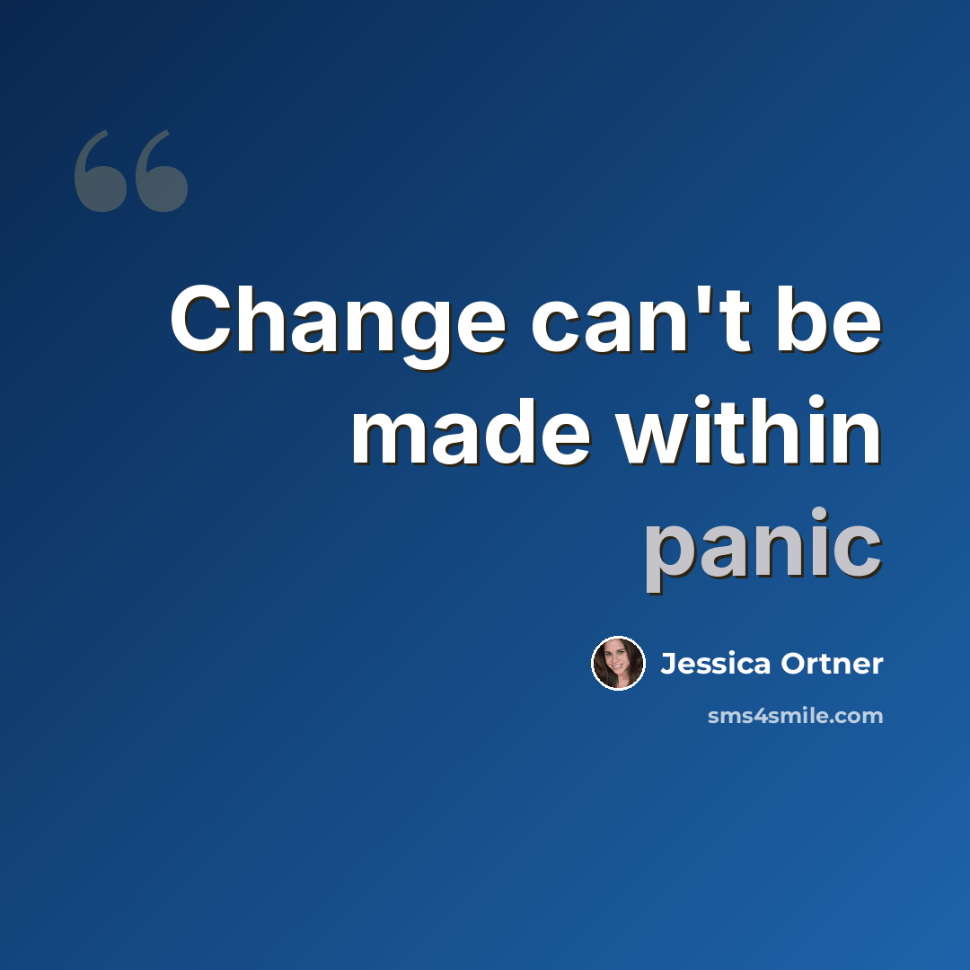“Change can't be made within panic” quote by Jessica Ortner