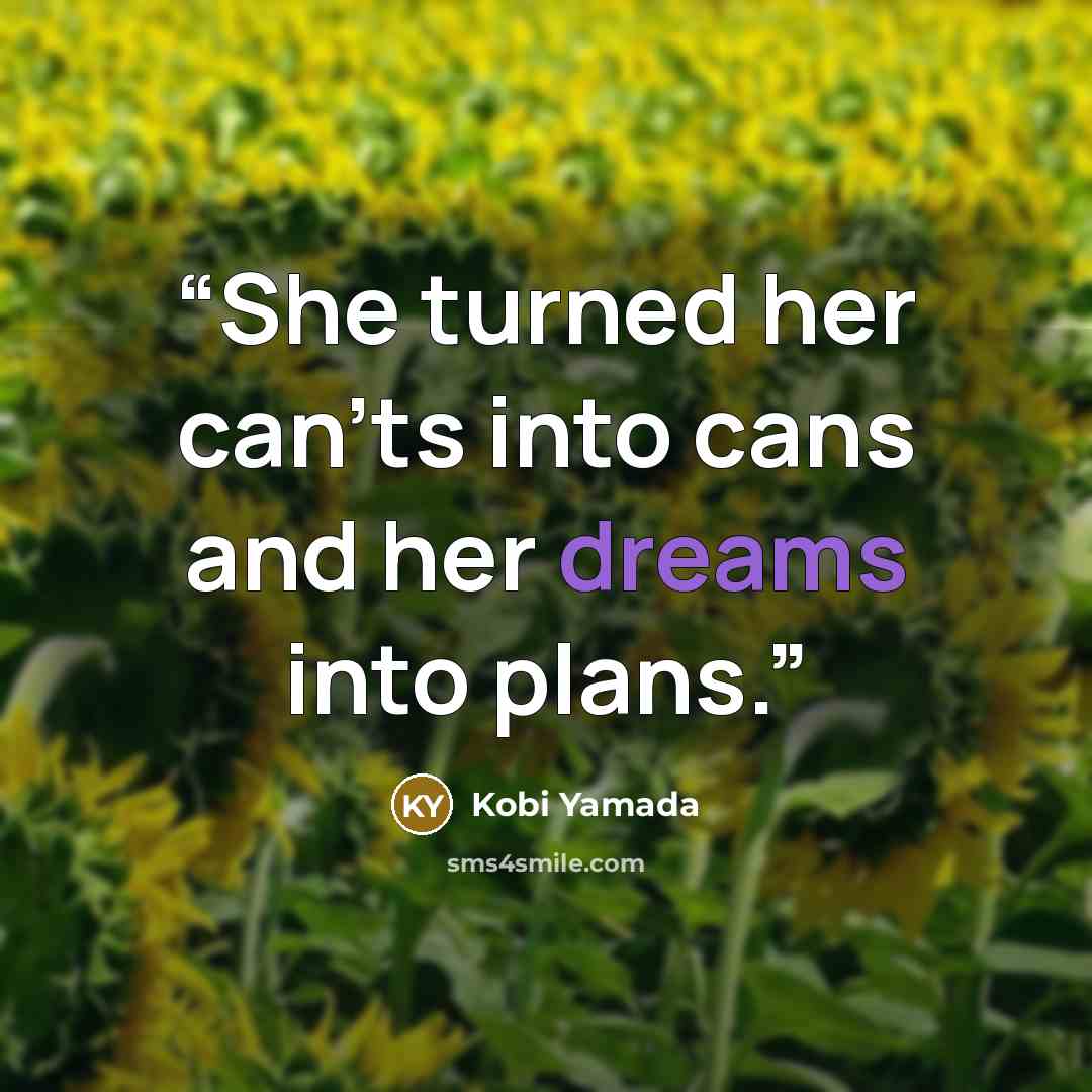 “She turned her can'ts into cans and her dreams into plans.” quote by Kobi Yamada