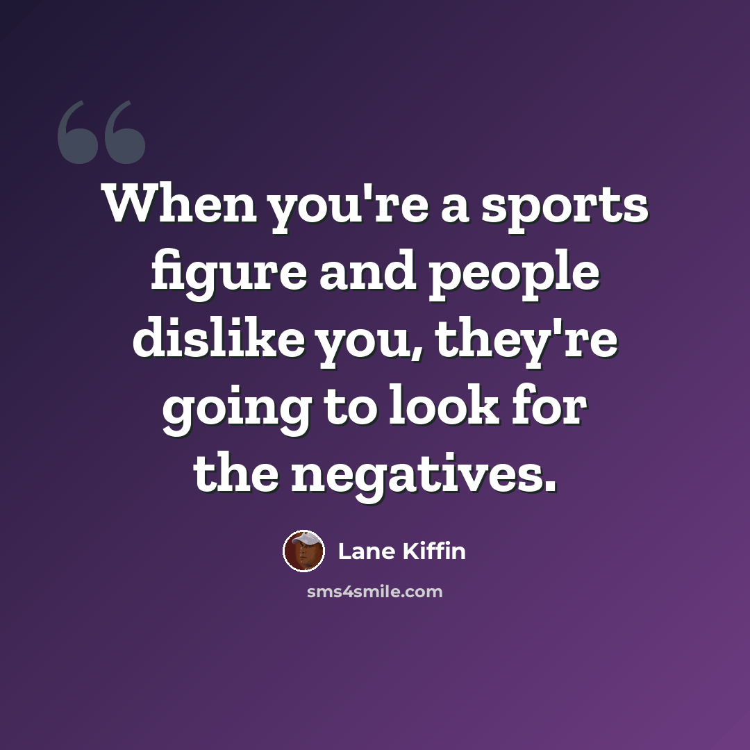 “When you're a sports figure and people dislike you, they're going to look for the negatives.” quote by Lane Kiffin