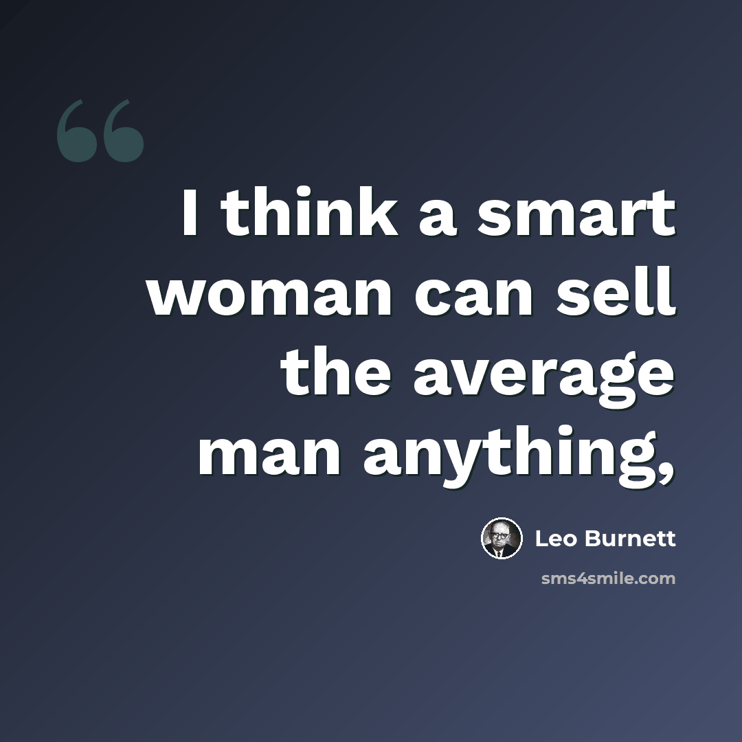 “I think a smart woman can sell the average man anything,” quote by Leo Burnett