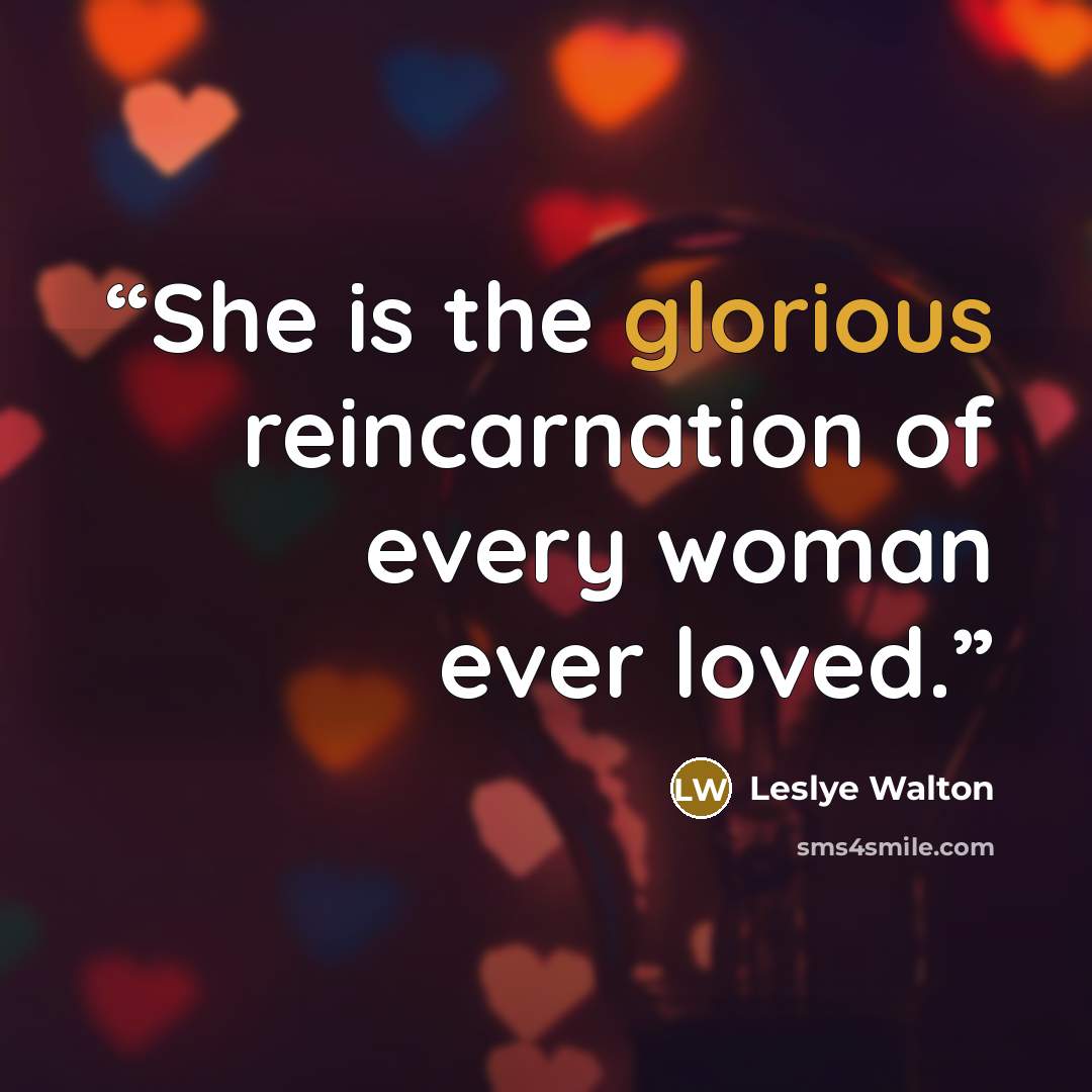 “She is the glorious reincarnation of every woman ever loved.” quote by Leslye Walton