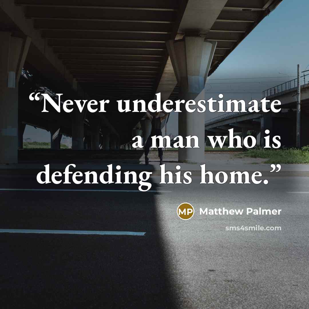 “Never underestimate a man who is defending his home.” quote by Matthew Palmer