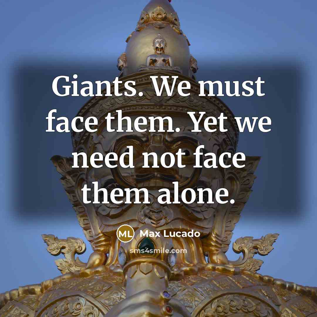 “Giants. We must face them. Yet we need not face them alone.” quote by Max Lucado