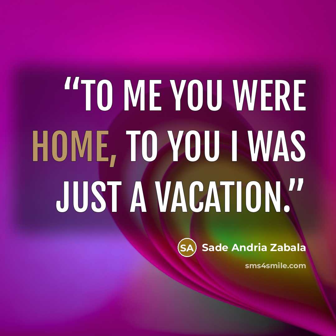 “To me you were home, to you I was just a vacation.” quote by Sade Andria Zabala