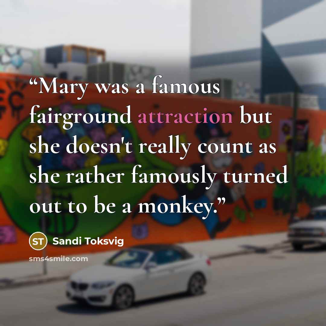 “Mary was a famous fairground attraction but she doesn't really count as she rather famously turned out to be a monkey.” quote by Sandi Toksvig