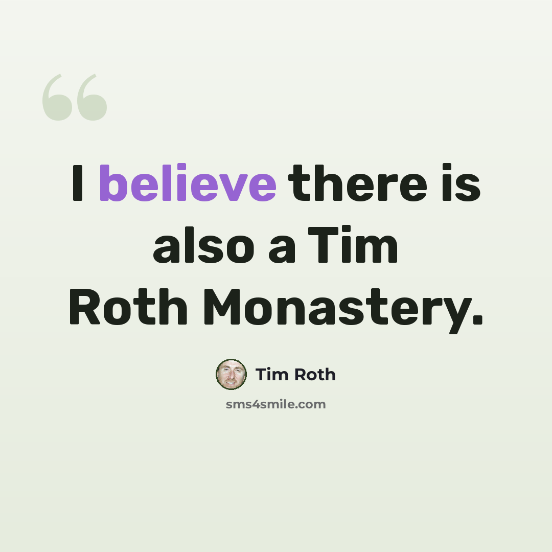 “I believe there is also a Tim Roth Monastery.” quote by Tim Roth