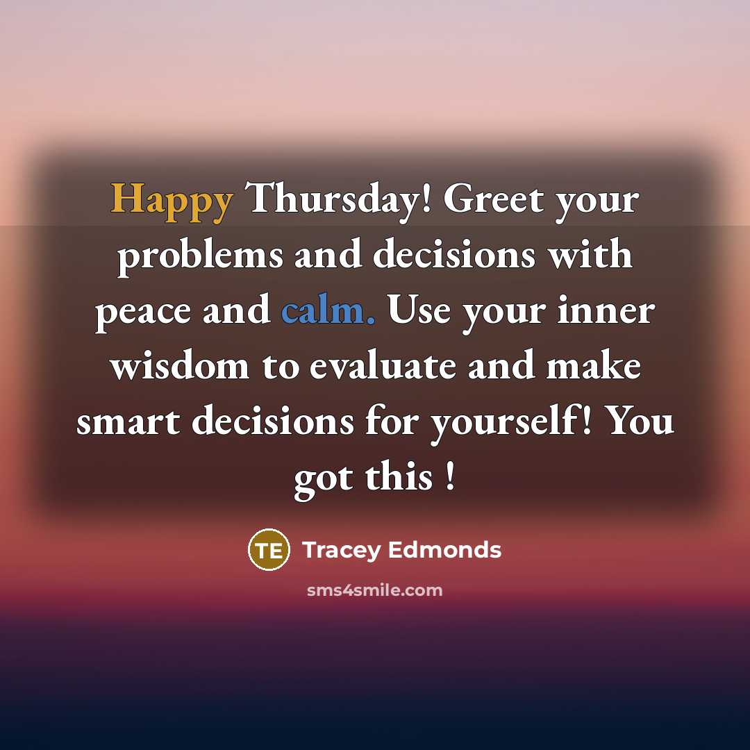 “Happy Thursday! Greet your problems and decisions with peace and calm. Use your inner wisdom to evaluate and make smart decisions for yourself! You got this !” quote by Tracey Edmonds