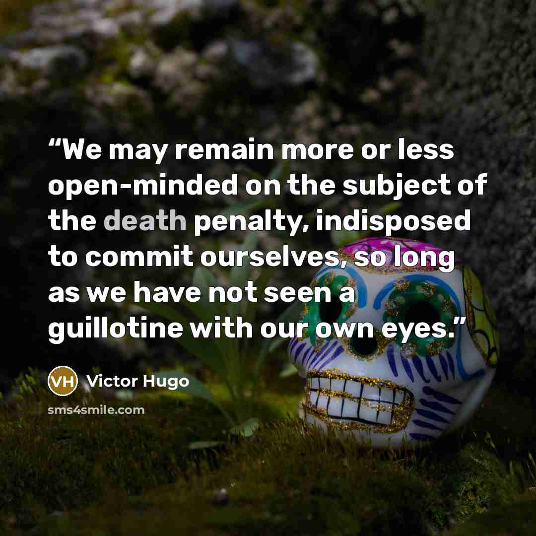 “We may remain more or less open-minded on the subject of the death penalty, indisposed to commit ourselves, so long as we have not seen a guillotine with our own eyes.” quote by Victor Hugo