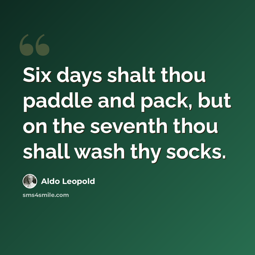 “Six days shalt thou paddle and pack, but on the seventh thou shall wash thy socks.” quote by Aldo Leopold