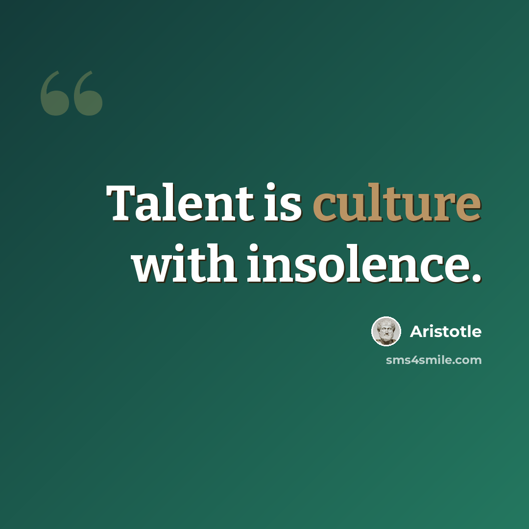 “Talent is culture with insolence.” quote by Aristotle
