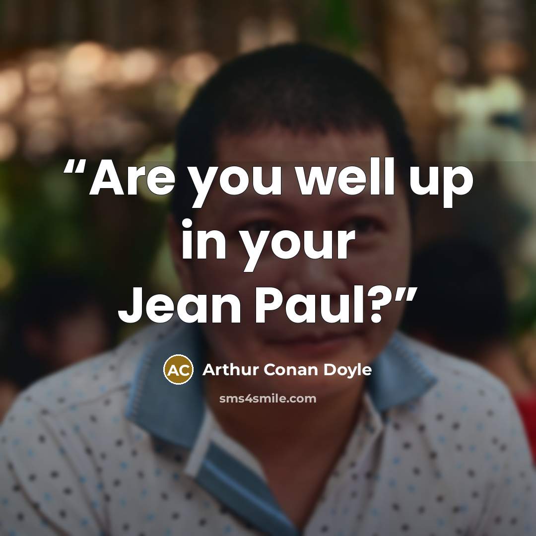 “Are you well up in your Jean Paul?” quote by Arthur Conan Doyle