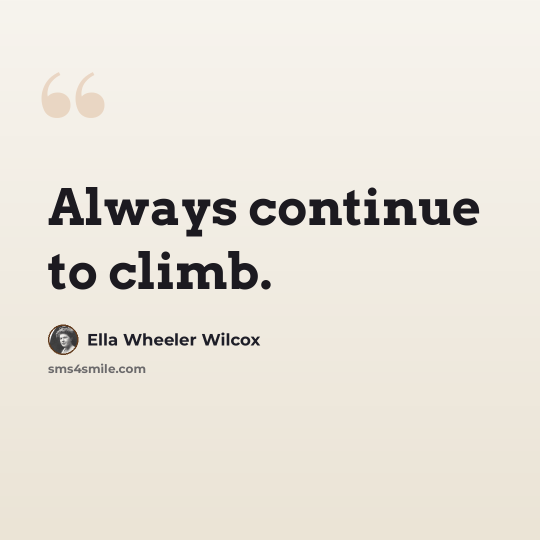 “Always continue to climb.” quote by Ella Wheeler Wilcox