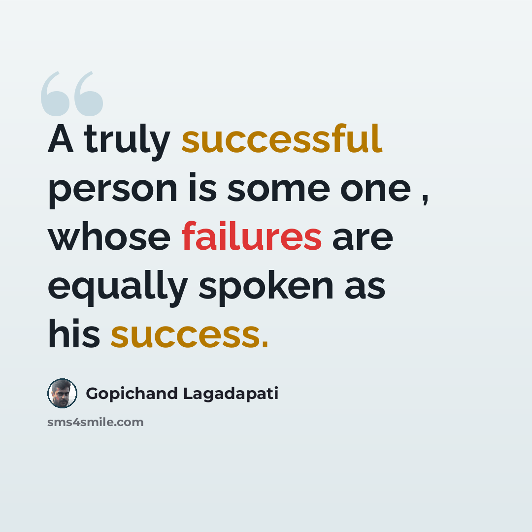 “A truly successful person is some one , whose failures are equally spoken as his success.” quote by Gopichand Lagadapati