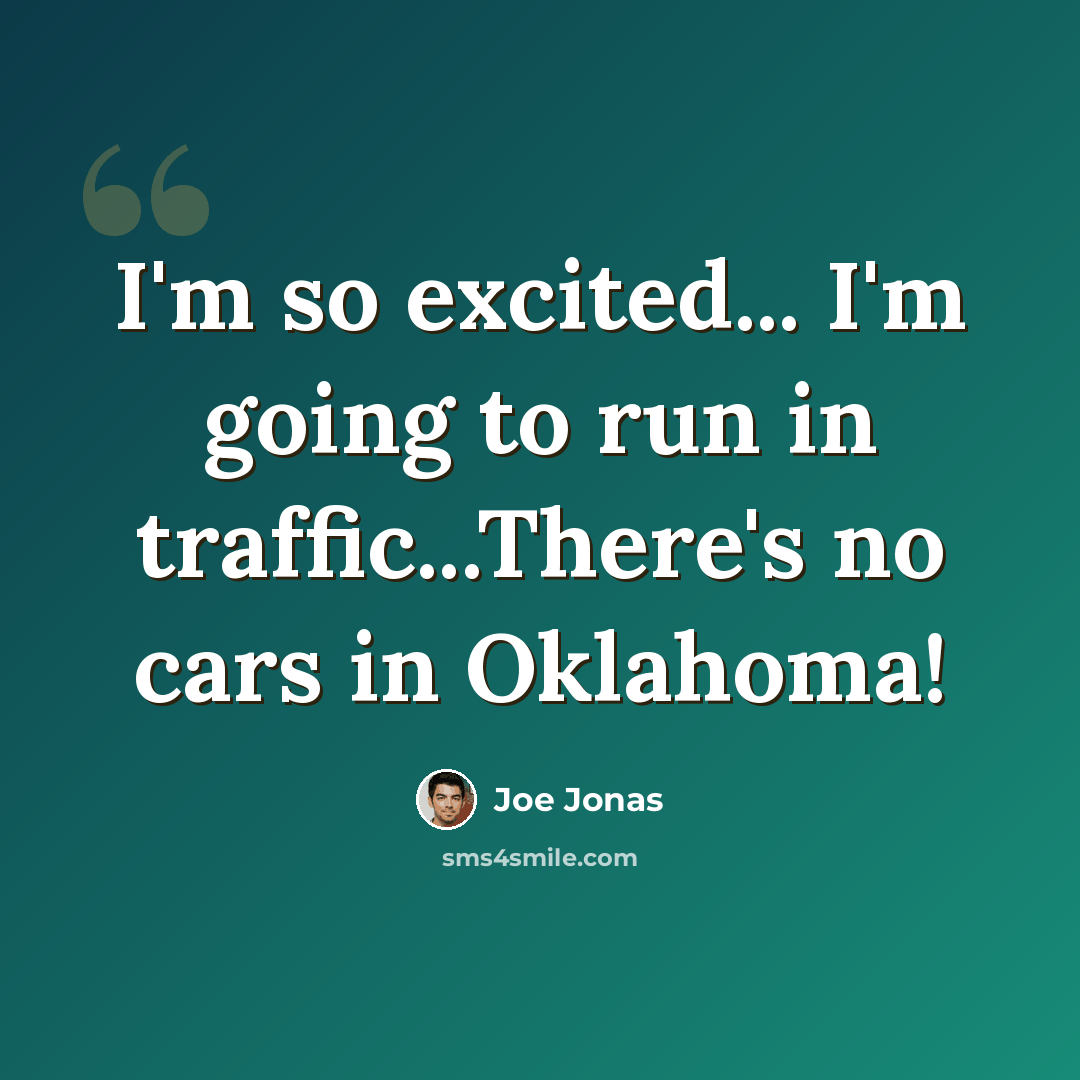 “I'm so excited... I'm going to run in traffic...There's no cars in Oklahoma!” quote by Joe Jonas