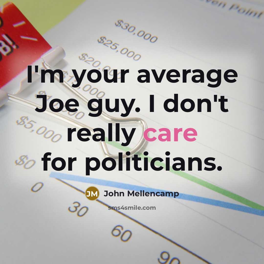 “I'm your average Joe guy. I don't really care for politicians.” quote by John Mellencamp