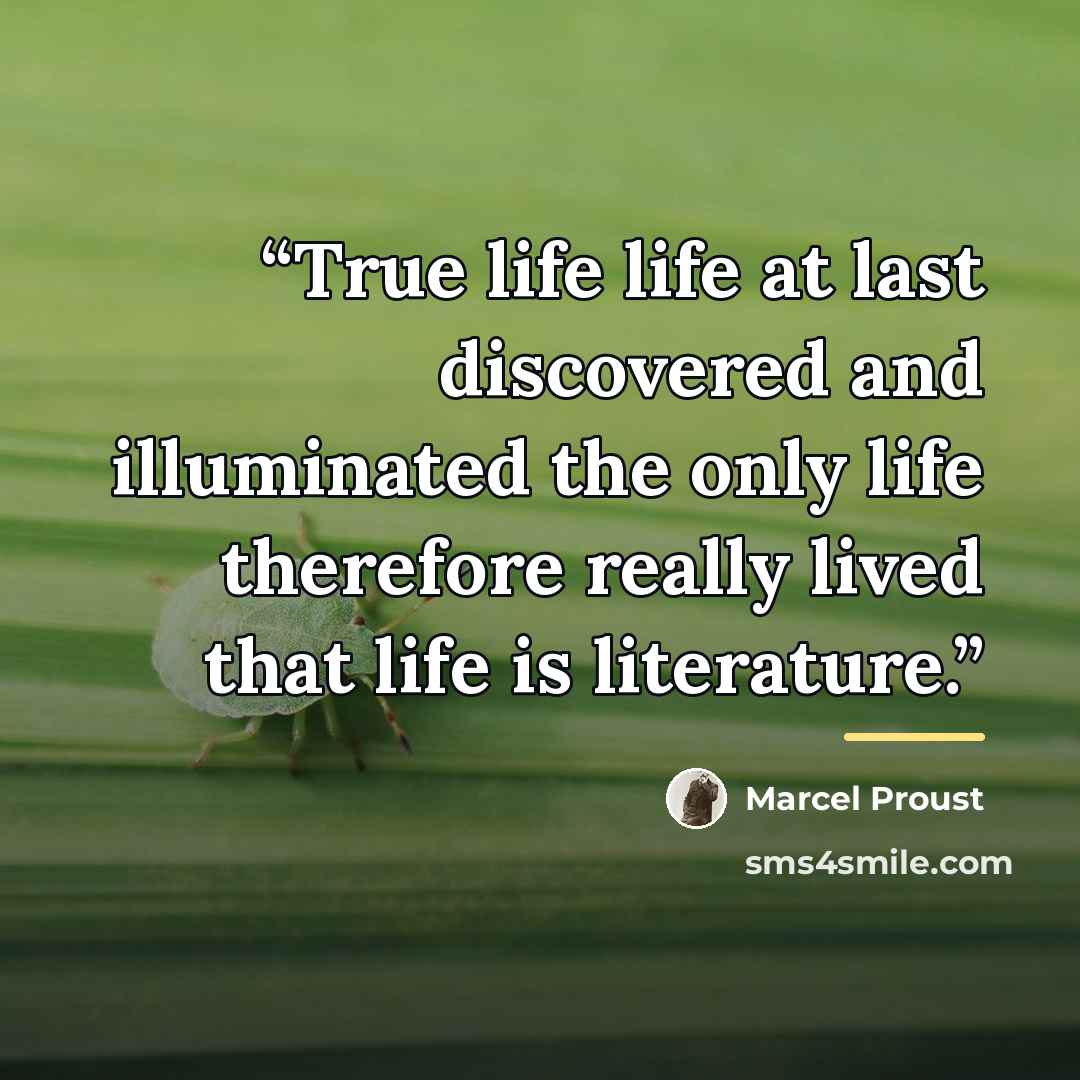 “True life life at last discovered and illuminated the only life therefore really lived that life is literature.” quote by Marcel Proust