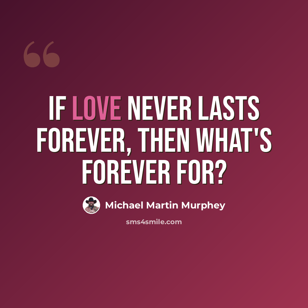 “If love never lasts forever, then what's forever for?” quote by Michael Martin Murphey