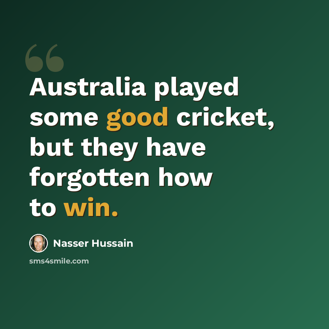 “Australia played some good cricket, but they have forgotten how to win.” quote by Nasser Hussain