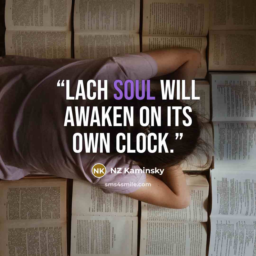 “Lach soul will awaken on its own clock.” quote by NZ Kaminsky