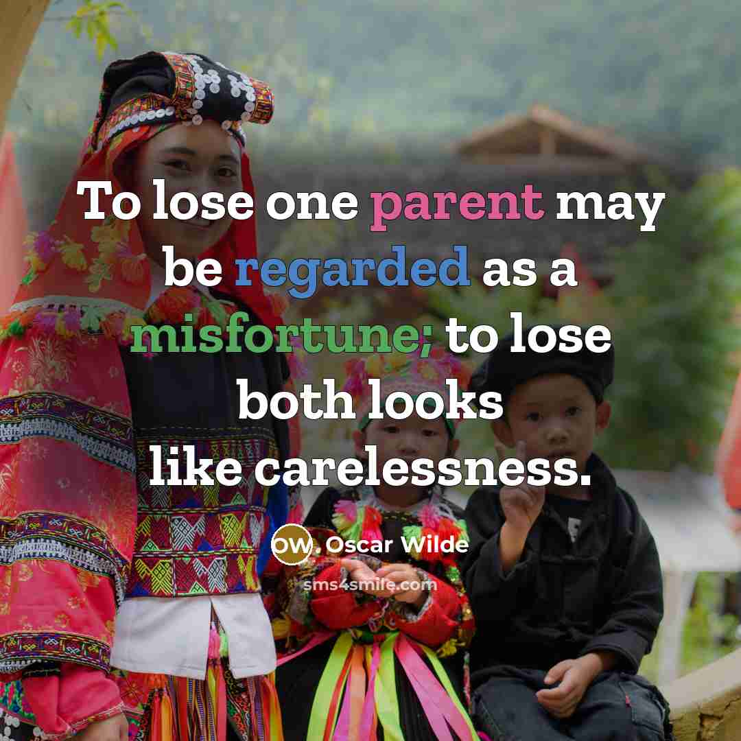 “To lose one parent may be regarded as a misfortune; to lose both looks like carelessness.” quote by Oscar Wilde