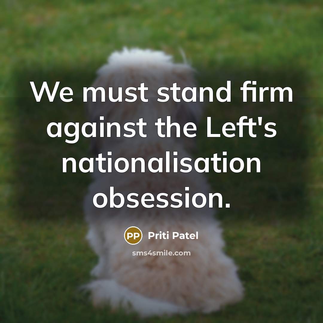 “We must stand firm against the Left's nationalisation obsession.” quote by Priti Patel