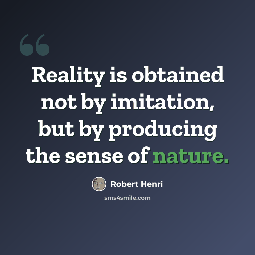 “Reality is obtained not by imitation, but by producing the sense of nature.” quote by Robert Henri
