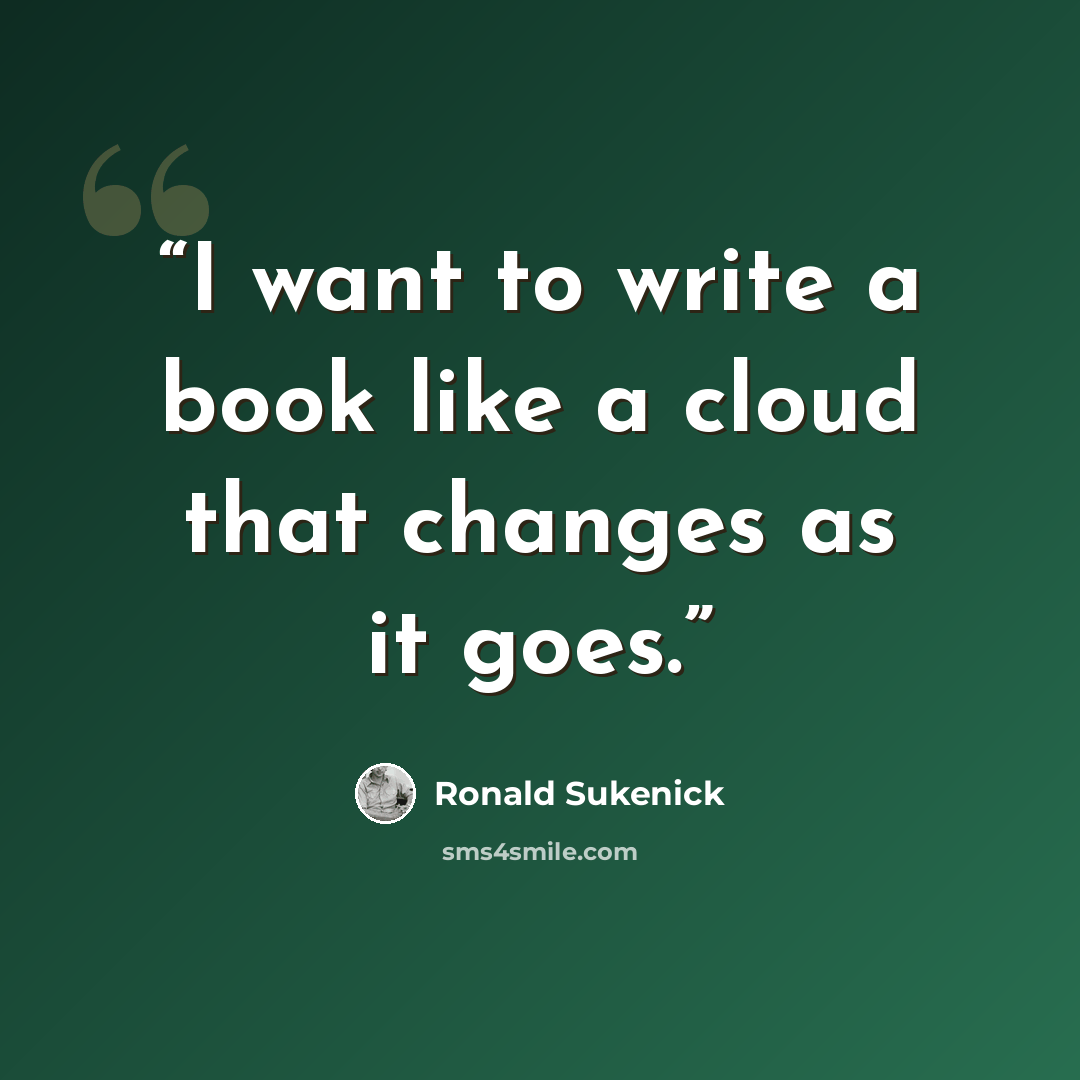 “I want to write a book like a cloud that changes as it goes.” quote by Ronald Sukenick
