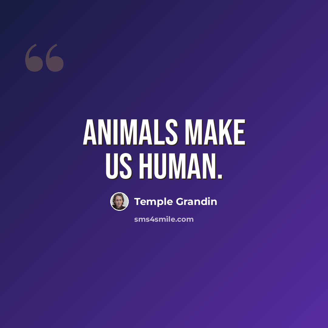 “Animals make us Human.” quote by Temple Grandin