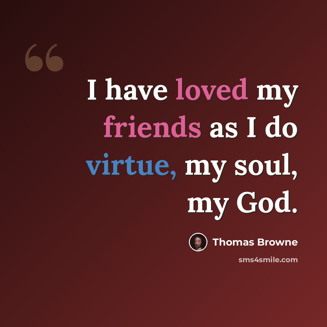 “I have loved my friends as I do virtue, my soul, my God.” quote by Thomas Browne