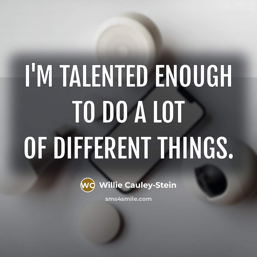 “I'm talented enough to do a lot of different things.” quote by Willie Cauley-Stein