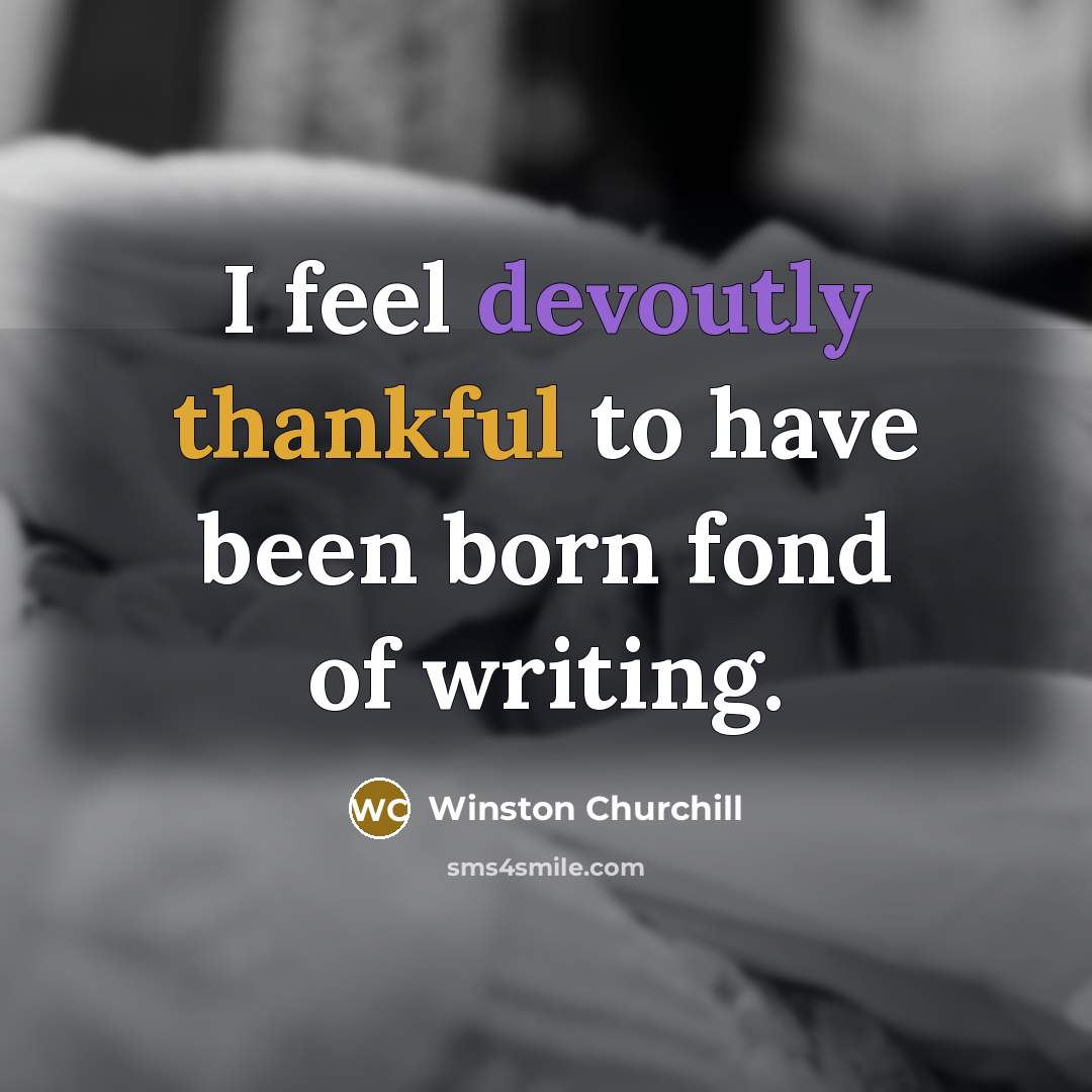 “I feel devoutly thankful to have been born fond of writing.” quote by Winston Churchill