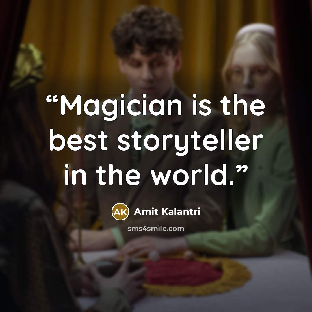 “Magician is the best storyteller in the world.” quote by Amit Kalantri