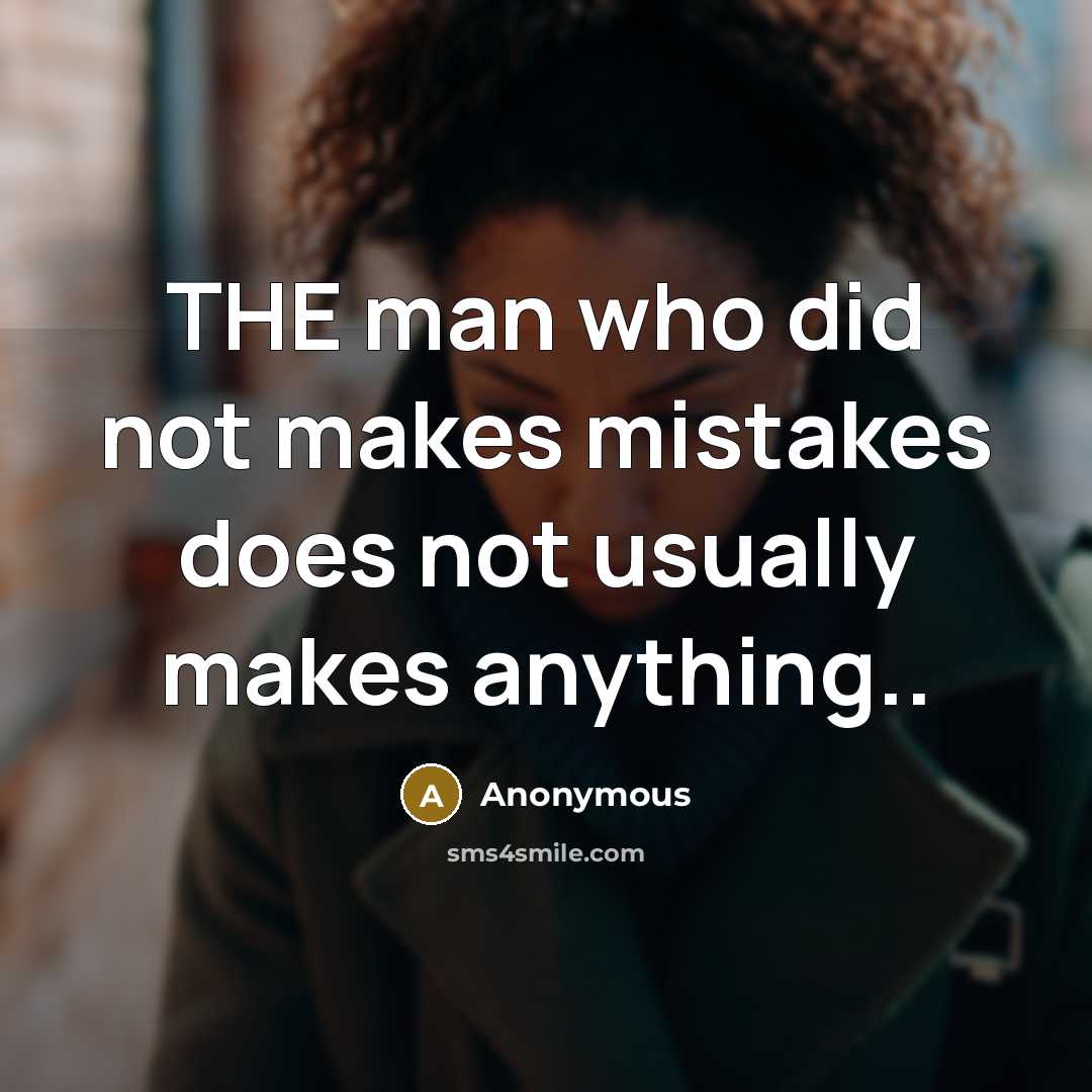 “THE man who did not makes mistakes does not usually makes anything..” quote by Anonymous