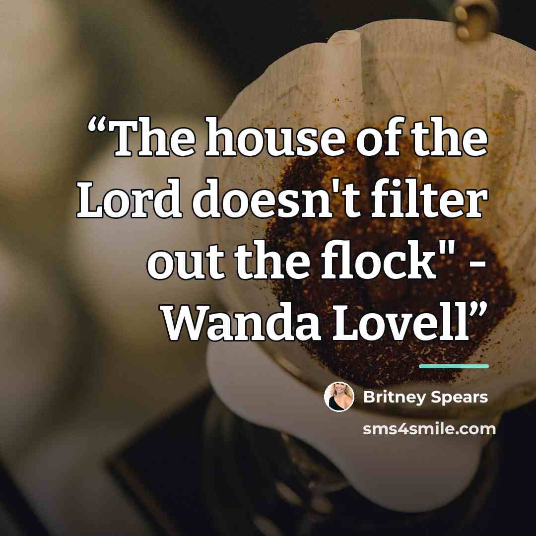 “The house of the Lord doesn't filter out the flock" - Wanda Lovell” quote by Britney Spears