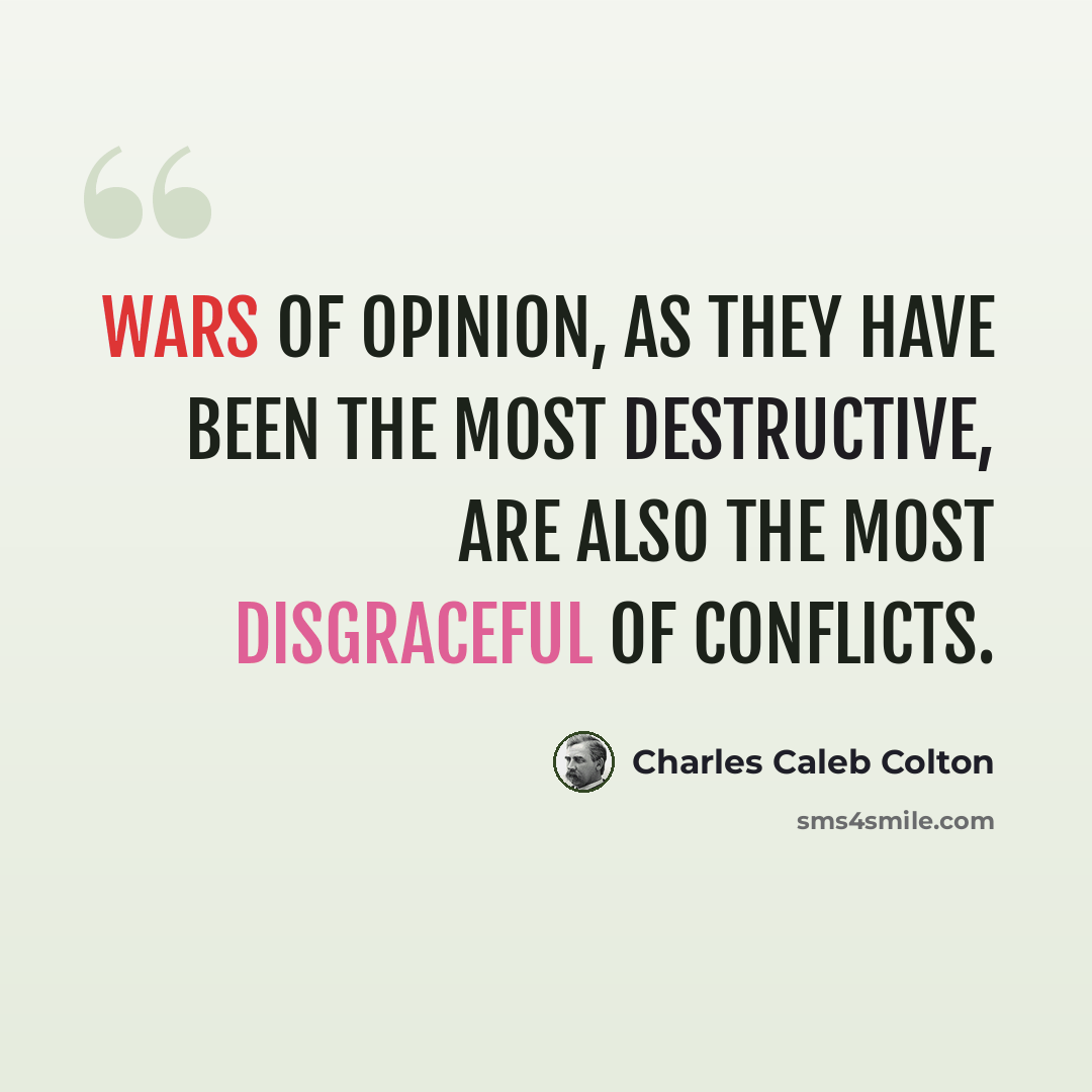 “Wars of opinion, as they have been the most destructive, are also the most disgraceful of conflicts.” quote by Charles Caleb Colton