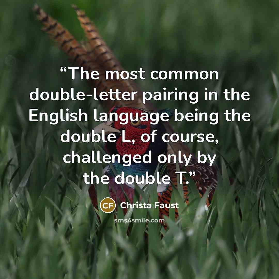 “The most common double-letter pairing in the English language being the double L, of course, challenged only by the double T.” quote by Christa Faust
