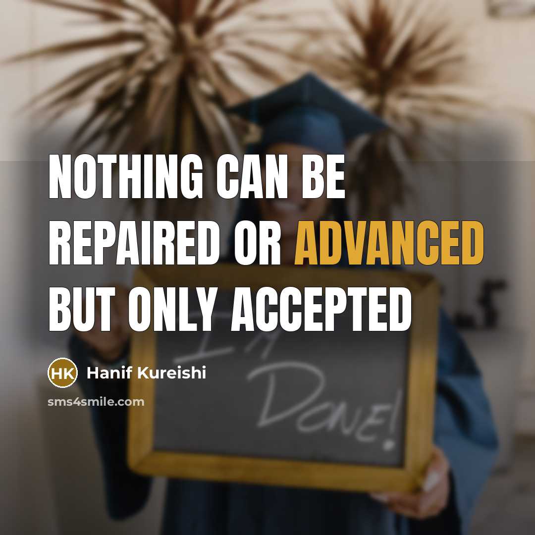 “Nothing can be repaired or advanced but only accepted” quote by Hanif Kureishi