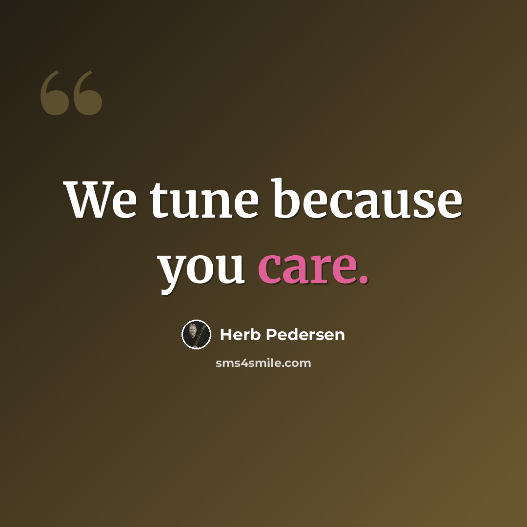 “We tune because you care.” quote by Herb Pedersen