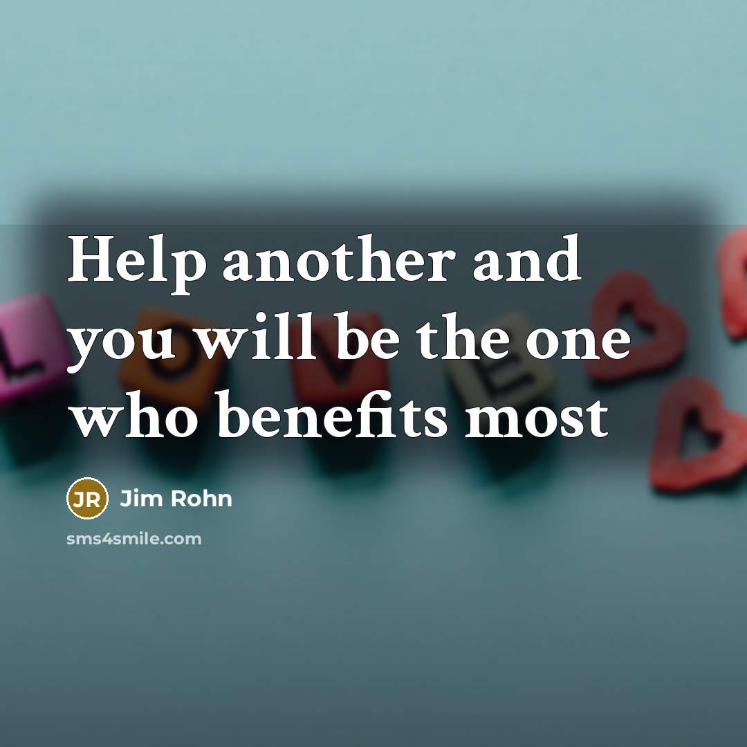 “Help another and you will be the one who benefits most” quote by Jim Rohn