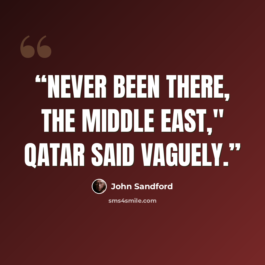 “Never been there, the Middle East," Qatar said vaguely.” quote by John Sandford