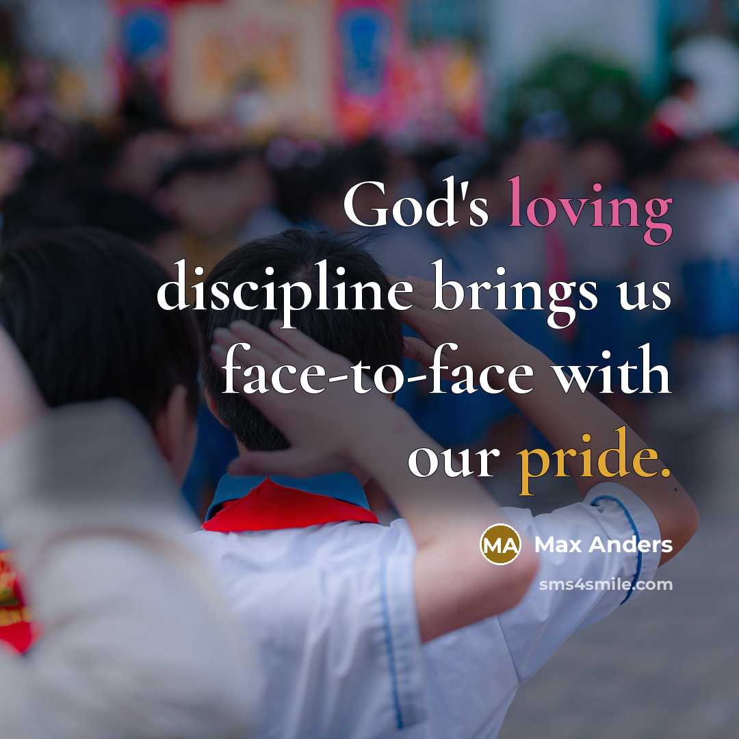 “God's loving discipline brings us face-to-face with our pride.” quote by Max Anders
