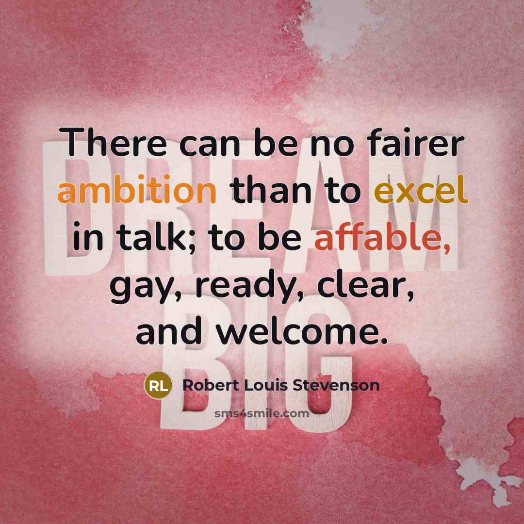 “There can be no fairer ambition than to excel in talk; to be affable, gay, ready, clear, and welcome.” quote by Robert Louis Stevenson